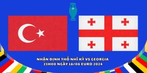 Nhận định tỷ số trận Thổ Nhĩ Kỳ đấu Gruzia