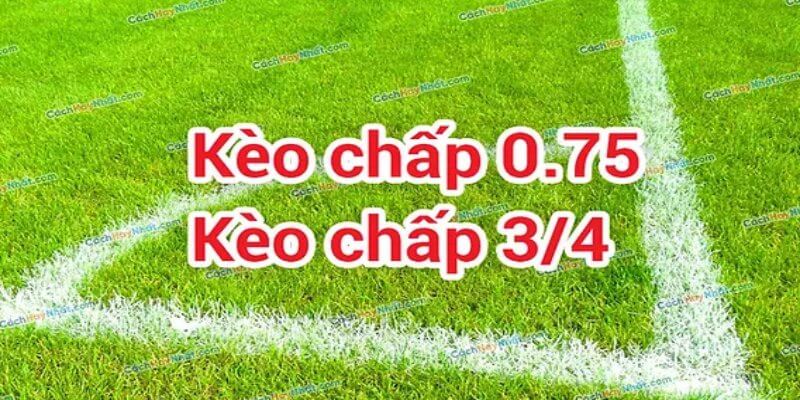 Kèo chấp 0.75 là loại kèo phổ biến