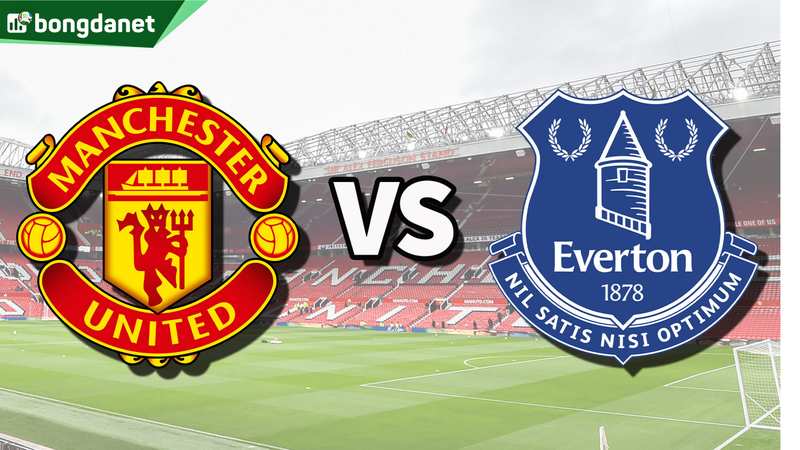 Nhận định trận đấu Manchester United vs Everton
