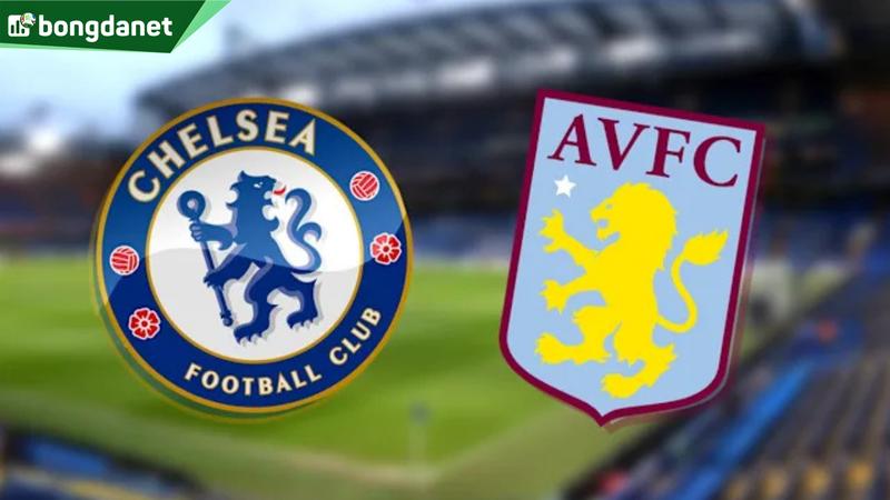 Nhận định trận đấu Chelsea vs Aston Villa