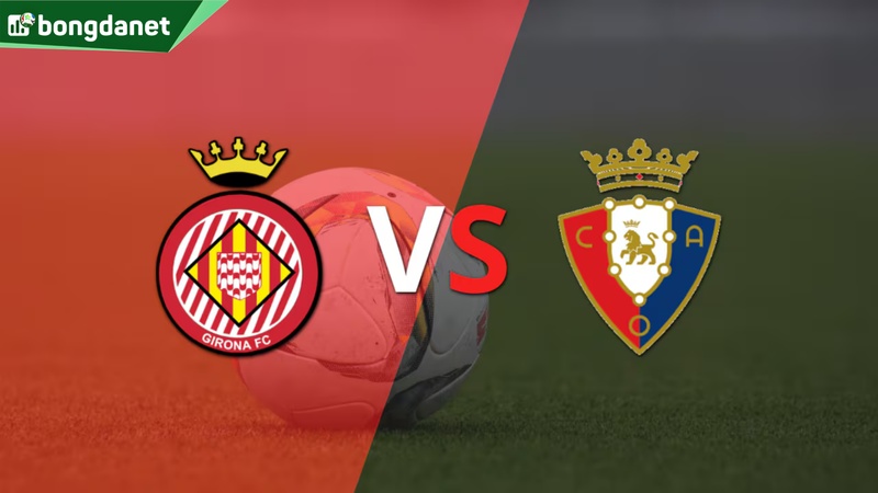 Nhận định trận đấu Girona vs Osasuna
