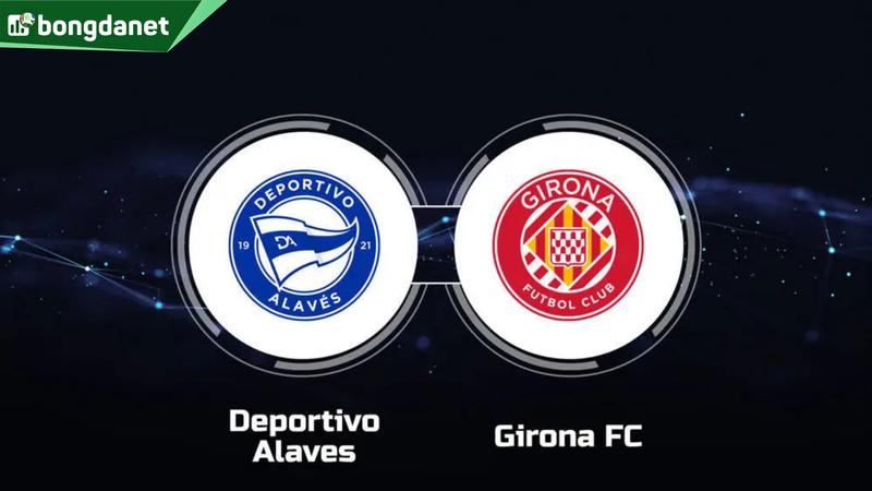 Nhận định trận đấu Alaves vs Girona