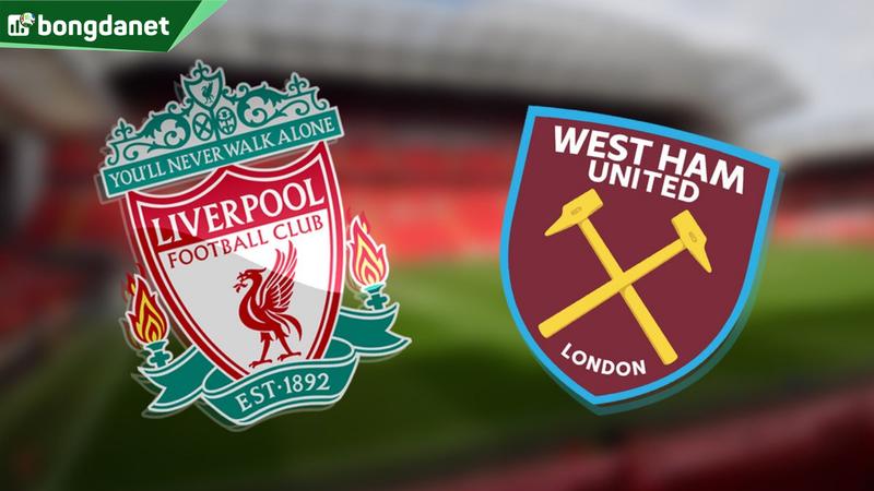 Nhận định trận đấu Liverpool vs West Ham United