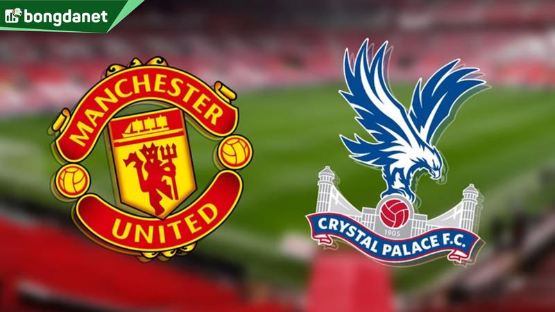 Nhận định trận đấu Manchester United vs Crystal Palace