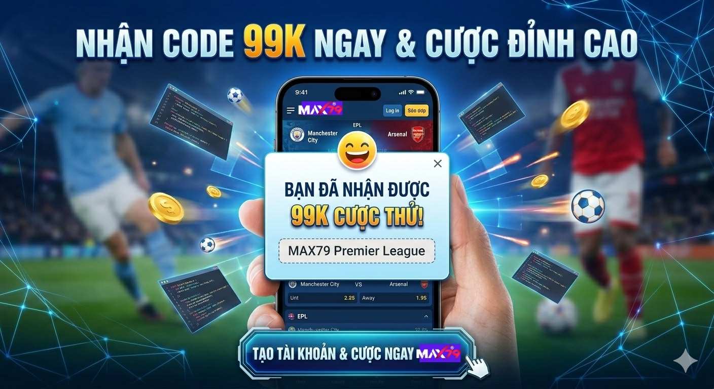 Hướng dẫn nhận Code 99k cược ngoại Hạng Anh cùng Max79